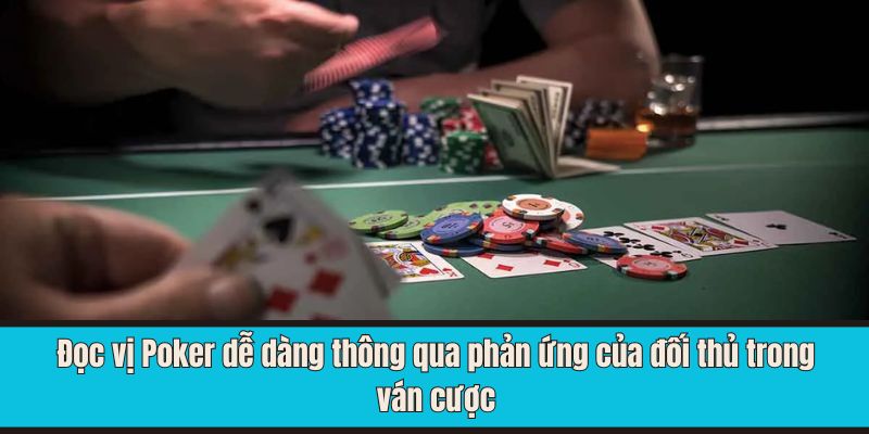 Đọc vị Poker dễ dàng thông qua phản ứng của đối thủ trong ván cược