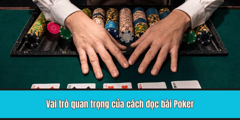 Vai trò quan trọng của cách đọc bài Poker
