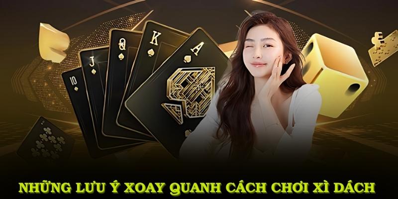 Những lưu ý thiết yếu xoay quanh cách chơi xì dách và kế hoạch lâu dài