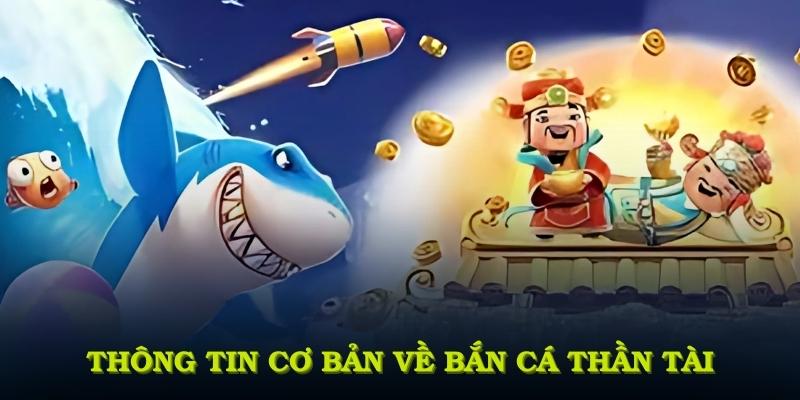 Thông tin khái quát cơ bản về bắn cá thần tài