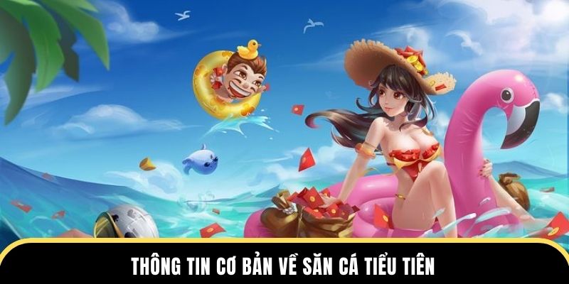 Thông tin cơ bản về săn cá Tiểu Tiên